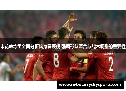 申花教练组全面分析热身赛表现 强调球队磨合与战术调整的重要性
